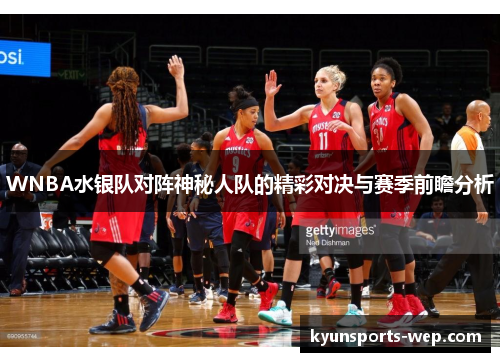 WNBA水银队对阵神秘人队的精彩对决与赛季前瞻分析